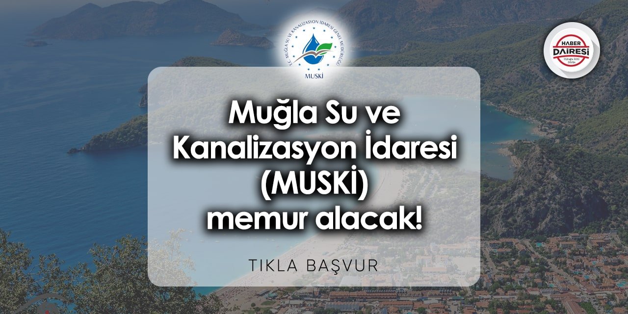 Muğla Su ve Kanalizasyon İdaresi (MUSKİ) memur alımı 2023 - 2024 | TIKLA BAŞVUR