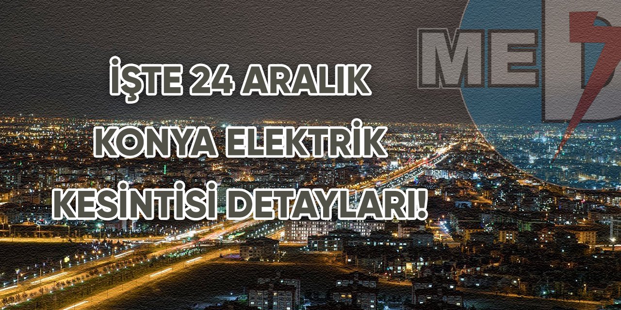 İşte 24 Aralık Konya elektrik kesintisi detayları!