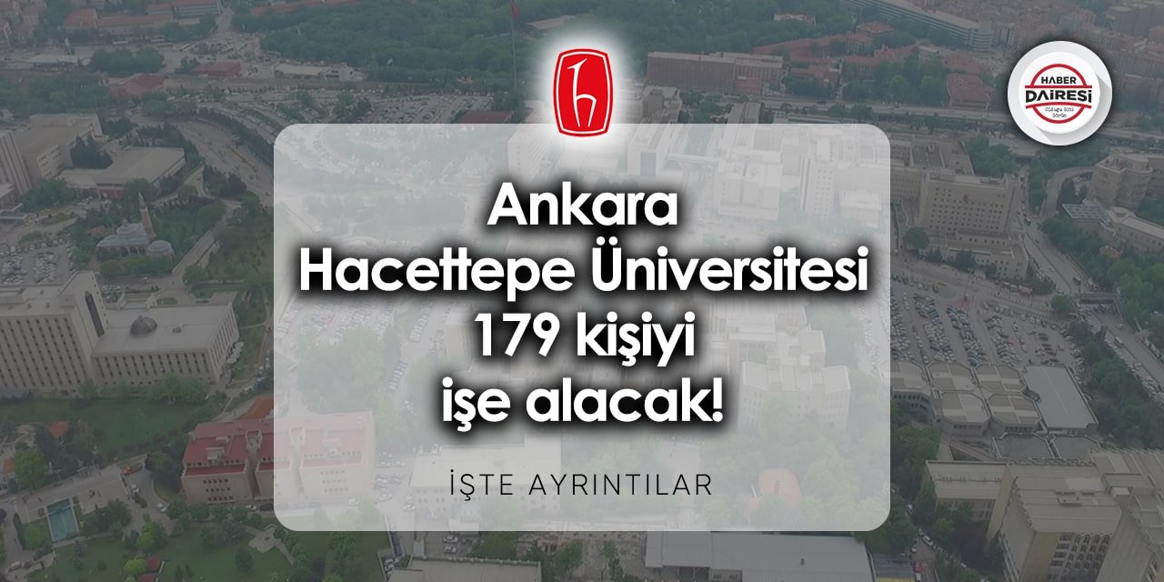 Ankara Hacettepe Üniversitesi personel alımı 2023 - 2024 | 179 kişi alacak!