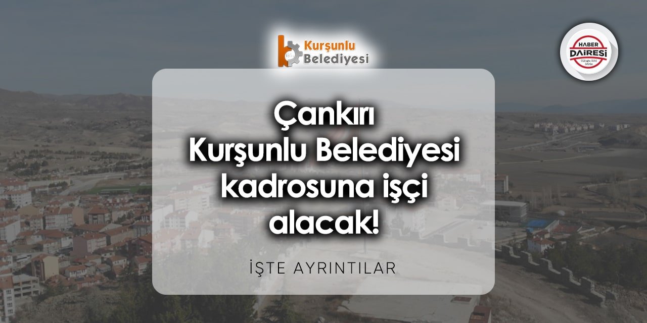 Çankırı Kurşunlu Belediyesi personel alımı 2023 - 2024 | İşte şartlar