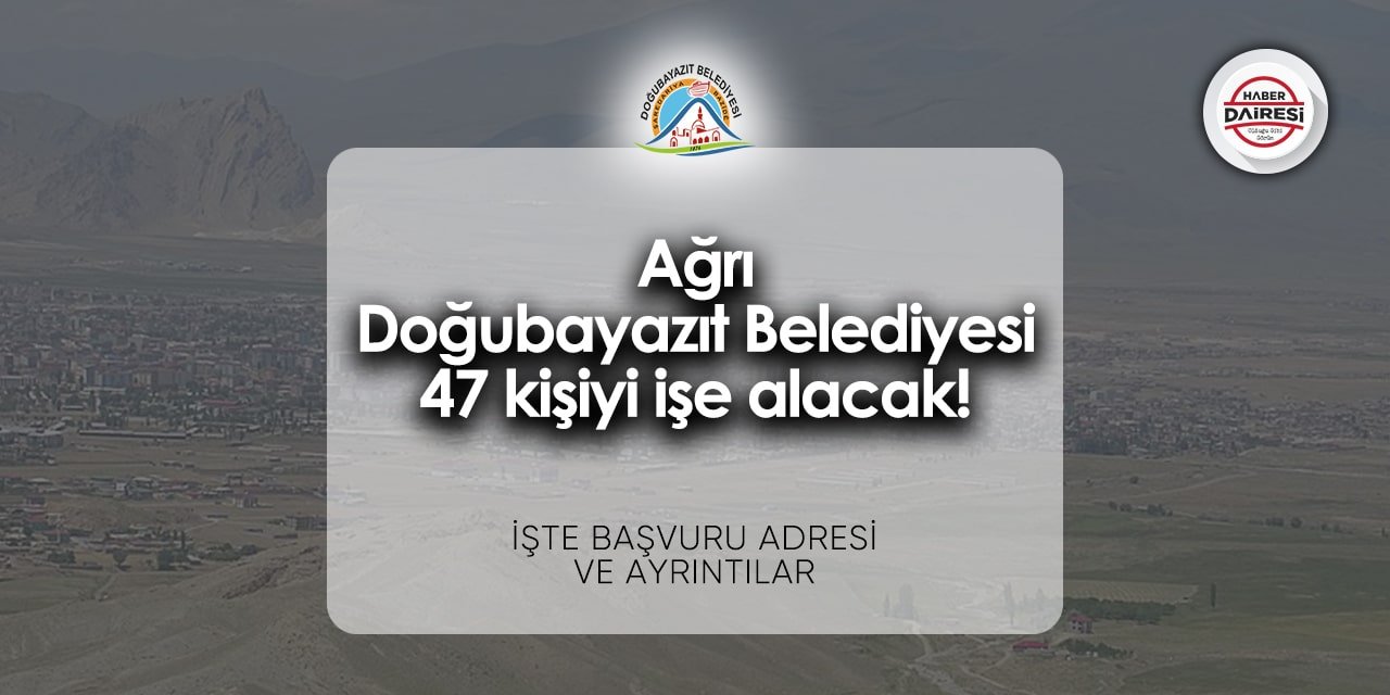 Ağrı Doğubayazıt Belediyesi personel alımı 2024 | 47 kişi alacak!