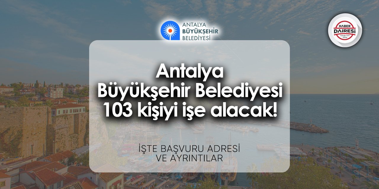 Antalya Büyükşehir Belediyesi iş ilanları 2024 | 103 kişiyi işe alacak!