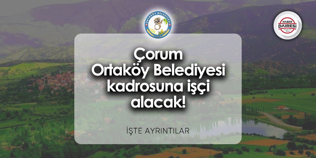 Çorum Ortaköy Belediyesi personel alımı 2024 | İşte şartlar