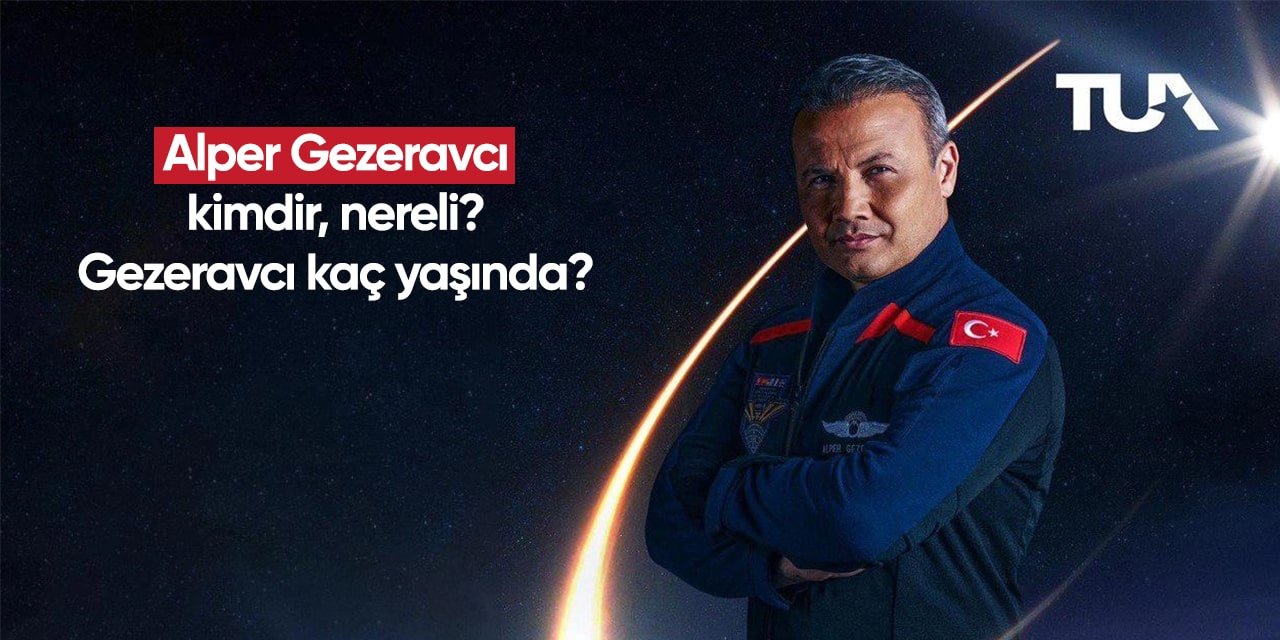 Uzaya giden ilk Türk Alper Gezeravcı kimdir, nereli? Alper Gezeravcı kaç yaşında?