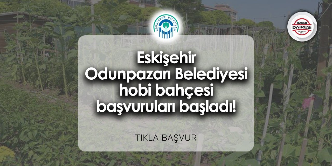 Eskişehir Odunpazarı Belediyesi hobi bahçesi başvurusu 2024 | TIKLA BAŞVUR