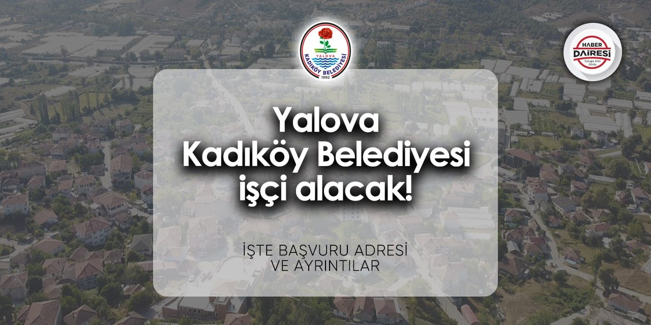 Yalova Kadıköy Belediyesi iş ilanları 2024 | İşte başvuru adresi