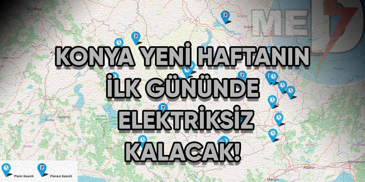 Konya yeni haftanın ilk gününde elektriksiz kalacak!
