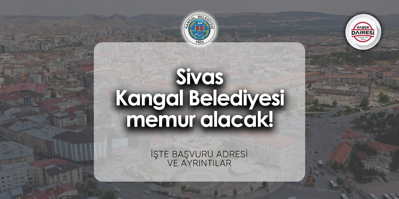 Sivas Kangal Belediyesi memur alımı 2024 | İşte başvuru adresi