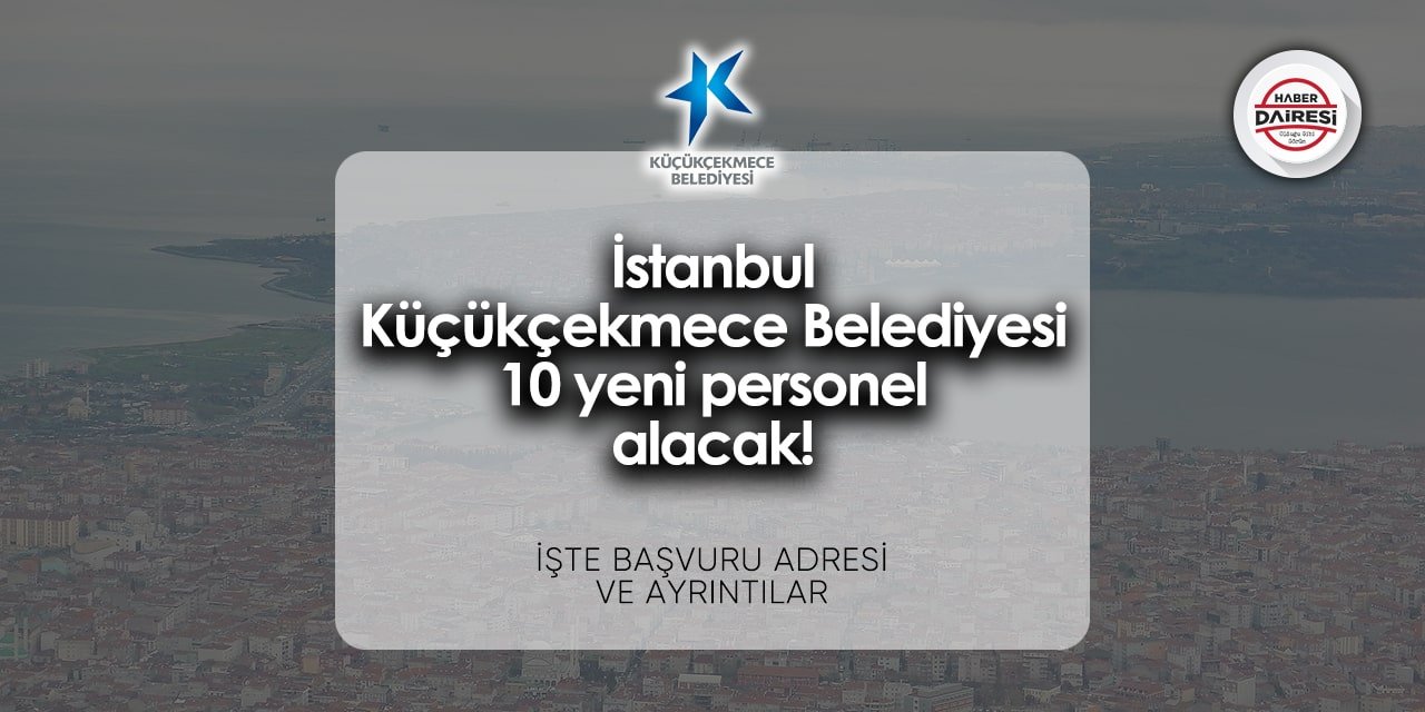 İstanbul Küçükçekmece Belediyesi iş ilanları 2024 | Başvurular başladı