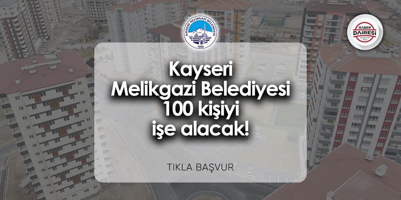 Kayseri Melikgazi Belediyesi işçi alımı 2024 | 100 kişi alacak! TIKLA BAŞVUR