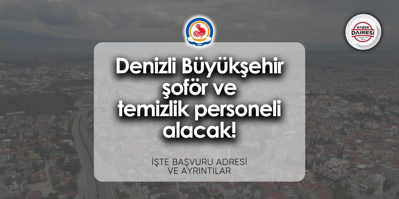 Denizli Büyükşehir iş başvurusu 2024 | Şoför ve temizlik görevlisi alacak!