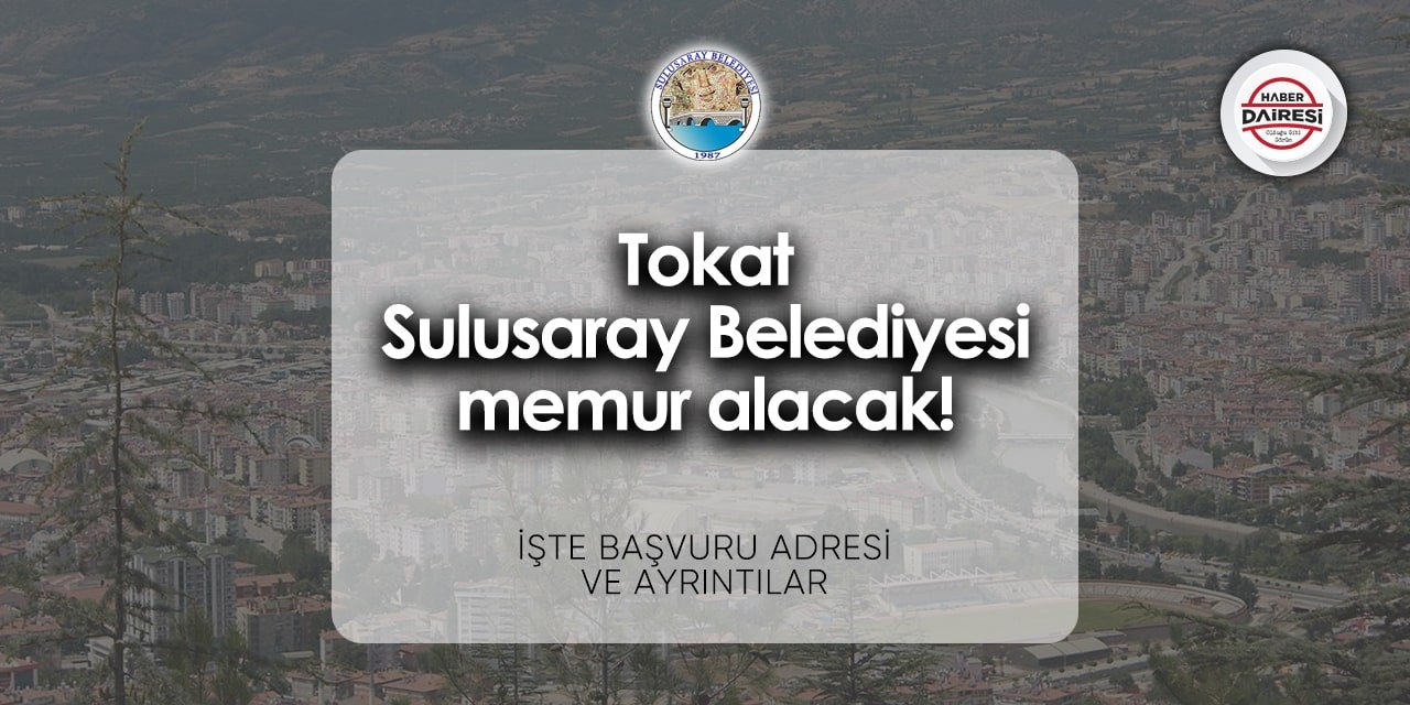 Tokat Sulusaray Belediyesi memur alımı 2024 | İşte başvuru adresi