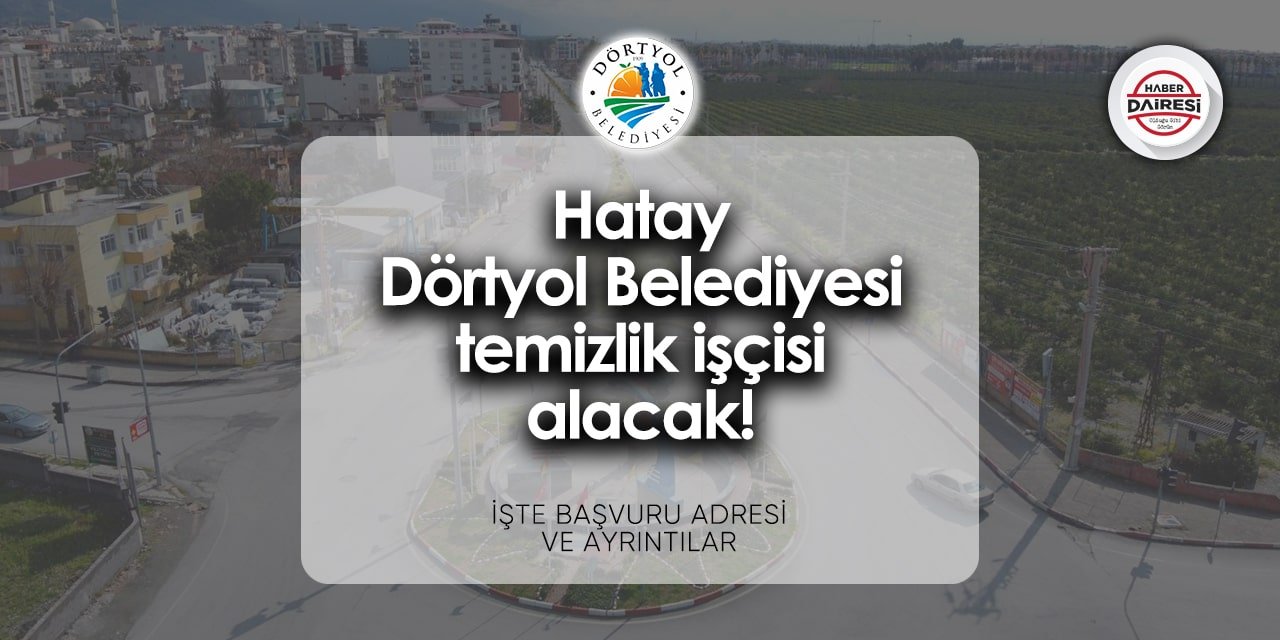 Hatay Dörtyol Belediyesi iş ilanları 2024 | Temizlik işçisi alacak!