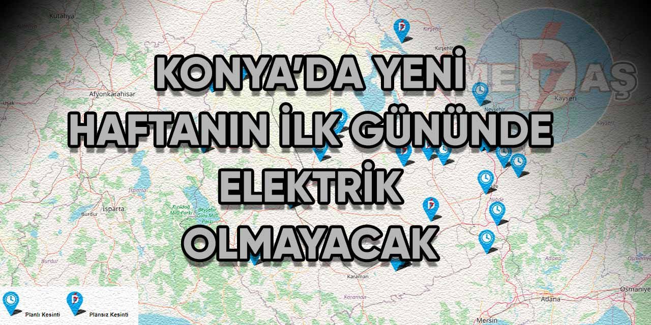 Konya’da yeni haftanın ilk gününde elektrik olmayacak