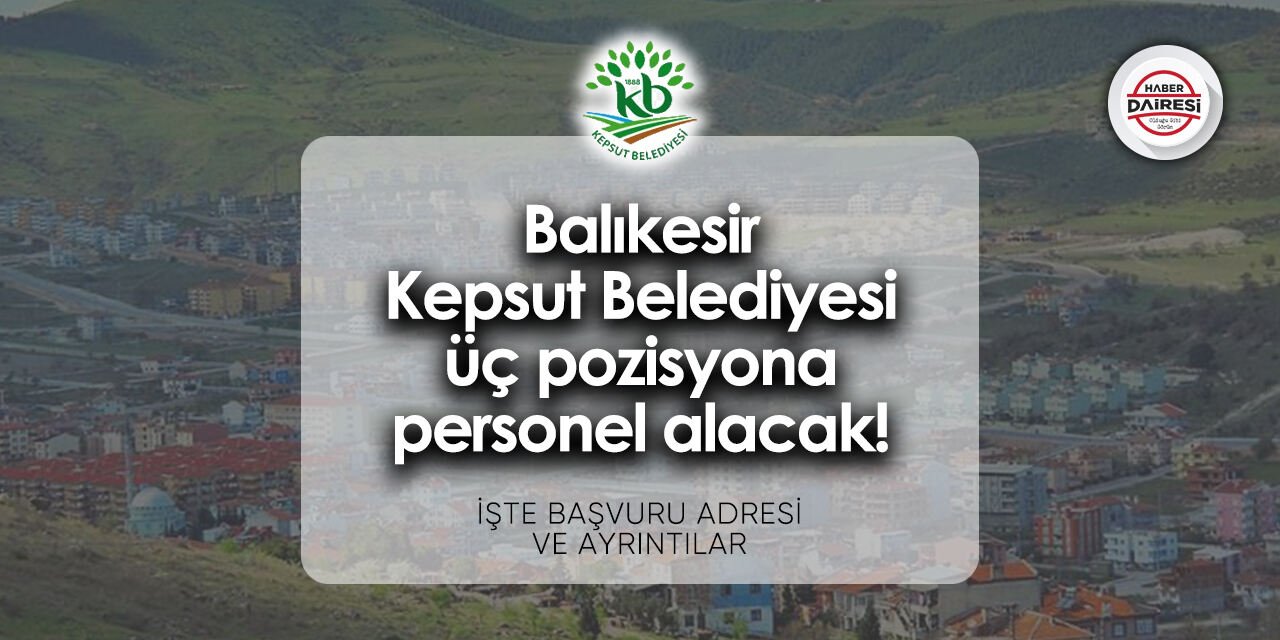 Balıkesir Kepsut Belediyesi personel alımı 2024 | İşte başvuru adresi