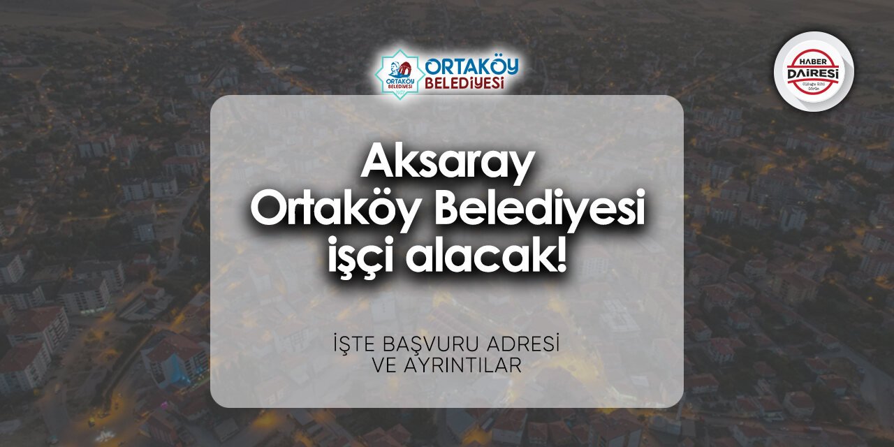 Aksaray Ortaköy Belediyesi personel alımı - iş başvurusu 2024