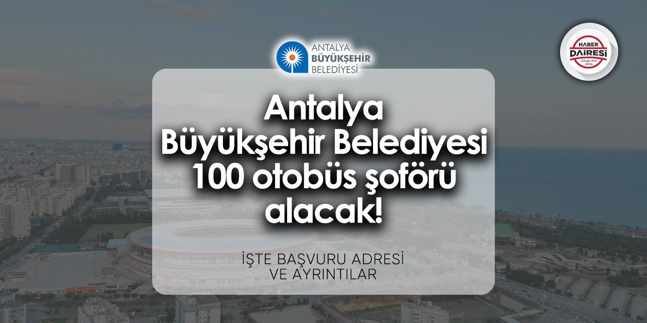 Antalya Büyükşehir Belediyesi otobüs şoförü alımı 2024 | 100 kişi alacak!