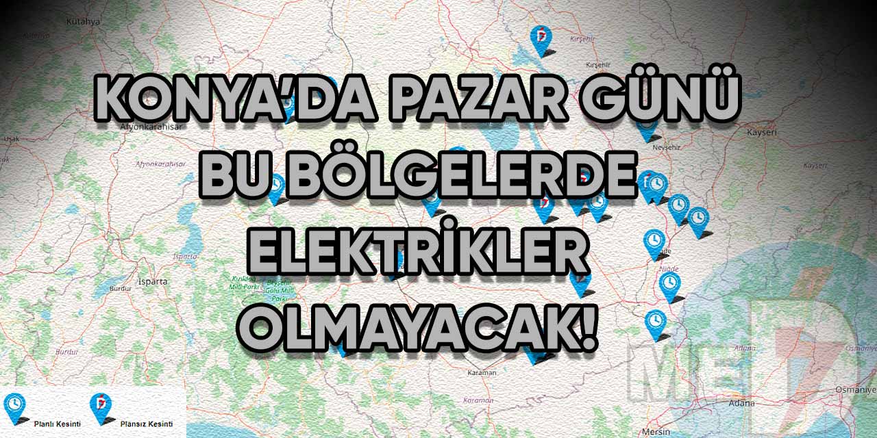 Konya’da Pazar günü bu bölgelerde elektrikler olmayacak!