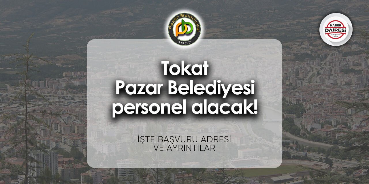 Tokat Pazar Belediyesi personel alımı - iş başvurusu 2024