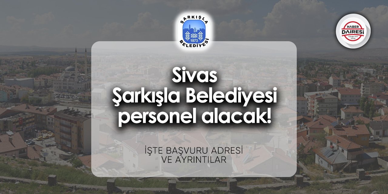 Sivas Şarkışla Belediyesi personel alımı - iş başvurusu 2024