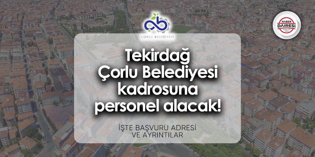 Tekirdağ Çorlu Belediyesi iş ilanları 2024 | Başvurular başladı!