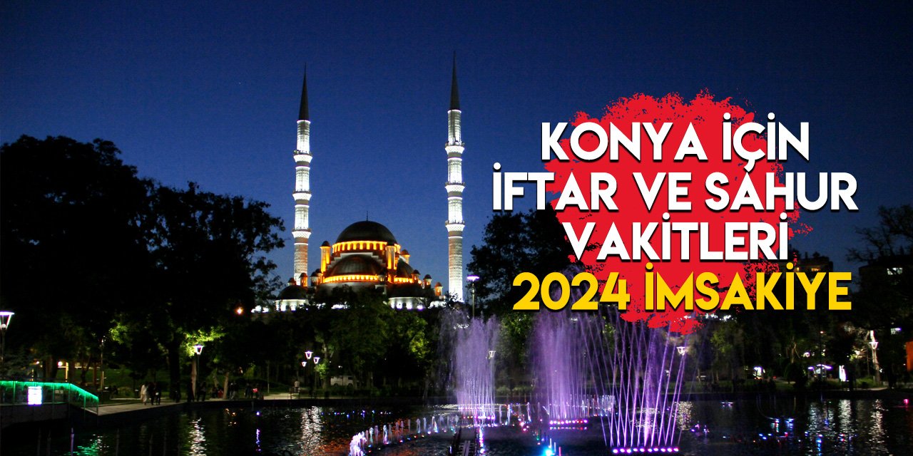 Konya için iftar ve sahur vakitleri I 2024 İmsakiye