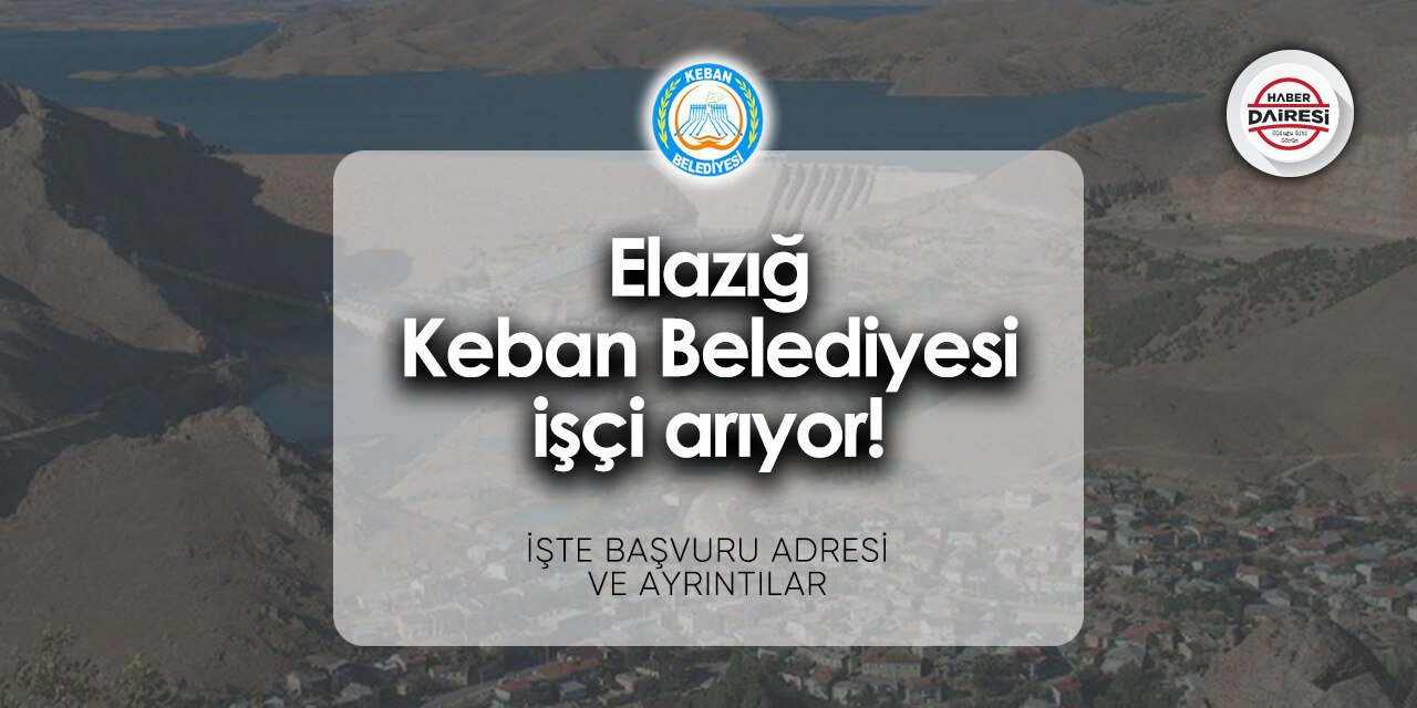 Elazığ Keban Belediyesi işçi alımı 2024 | Başvurular başladı!