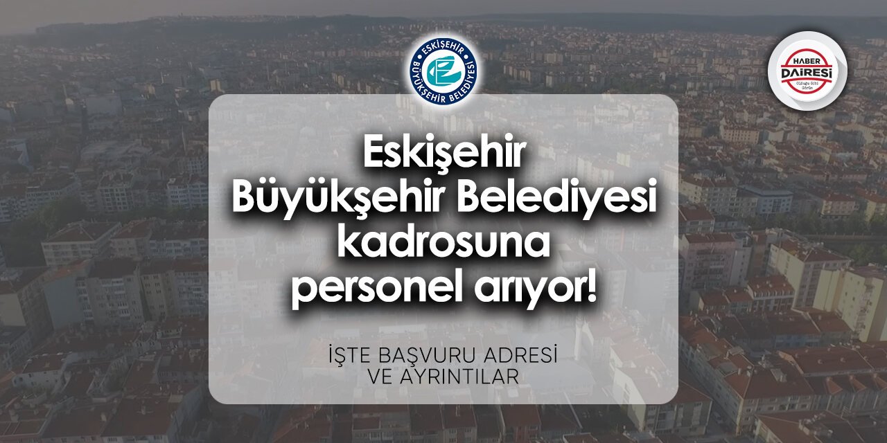 Eskişehir Büyükşehir Belediyesi iş ilanları 2024 | Başvurular başladı