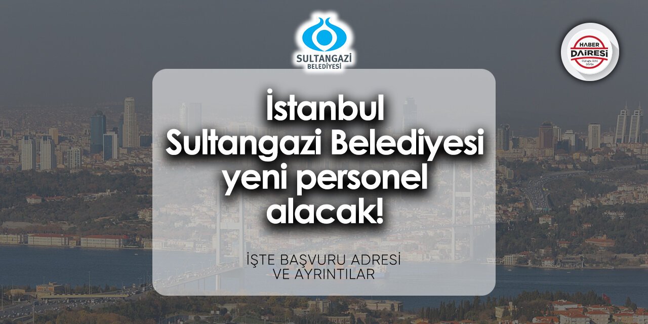 İstanbul Sultangazi Belediyesi personel alımı 2024 | Başvurular başladı!