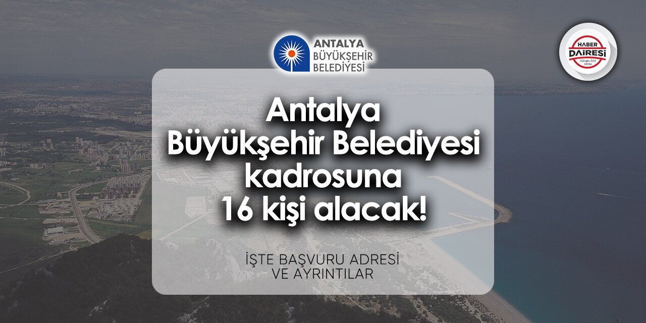 Antalya Büyükşehir Belediyesi personel alımı - iş ilanları 2024 | 16 kişi alacak!