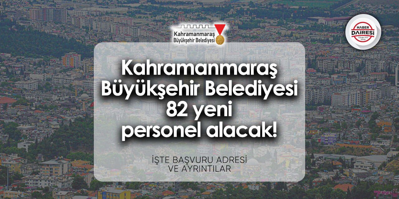 Kahramanmaraş Büyükşehir Belediyesi personel alımı 2024 | 82 kişi alacak! TIKLA BAŞVUR