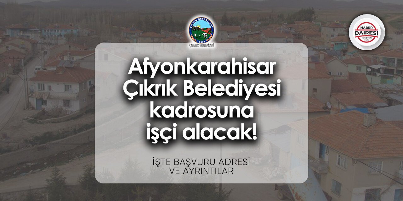 Afyonkarahisar Çıkrık Belediyesi işçi alımı 2024 | Başvurular başladı!