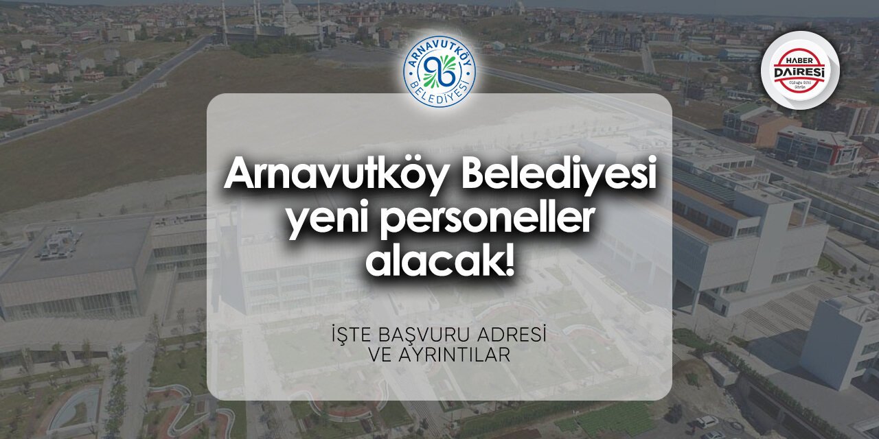 Arnavutköy Belediyesi personel alımı 2024 | Başvurular başladı!