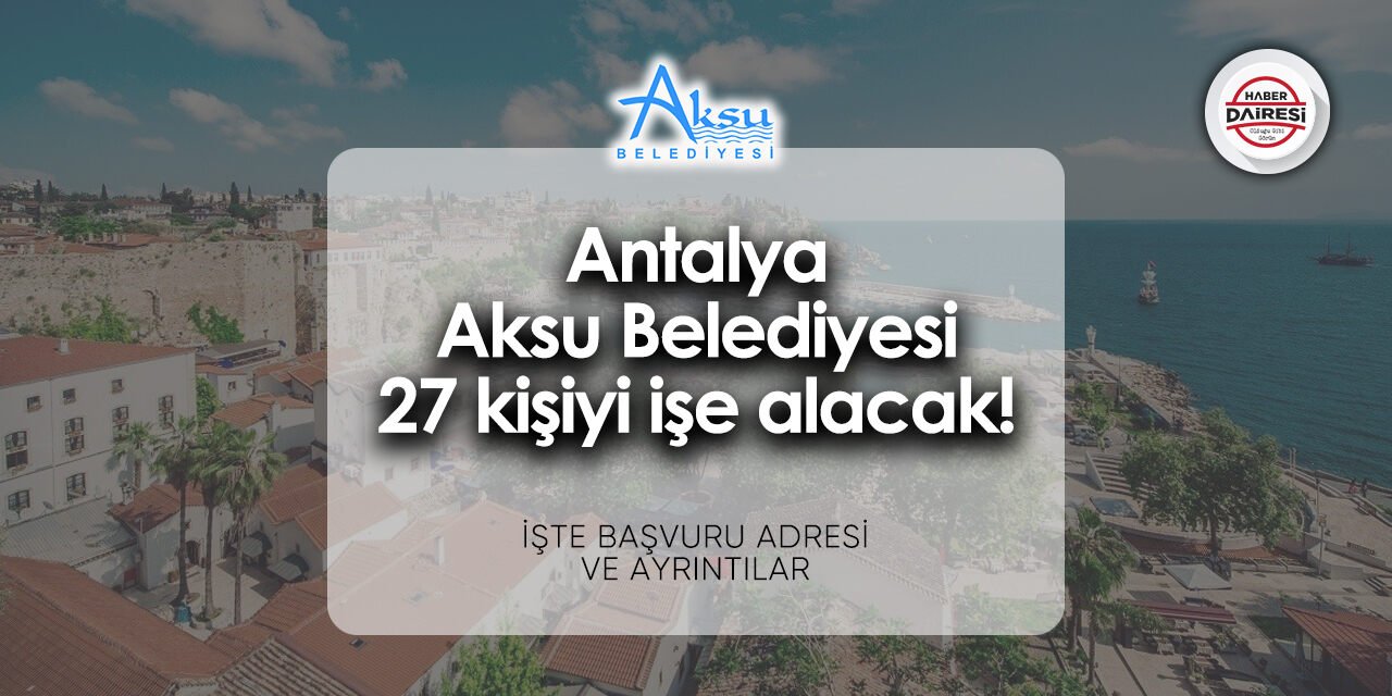 Aksu Belediyesi personel alımı - iş başvurusu 2024 | 27 kişi alacak!