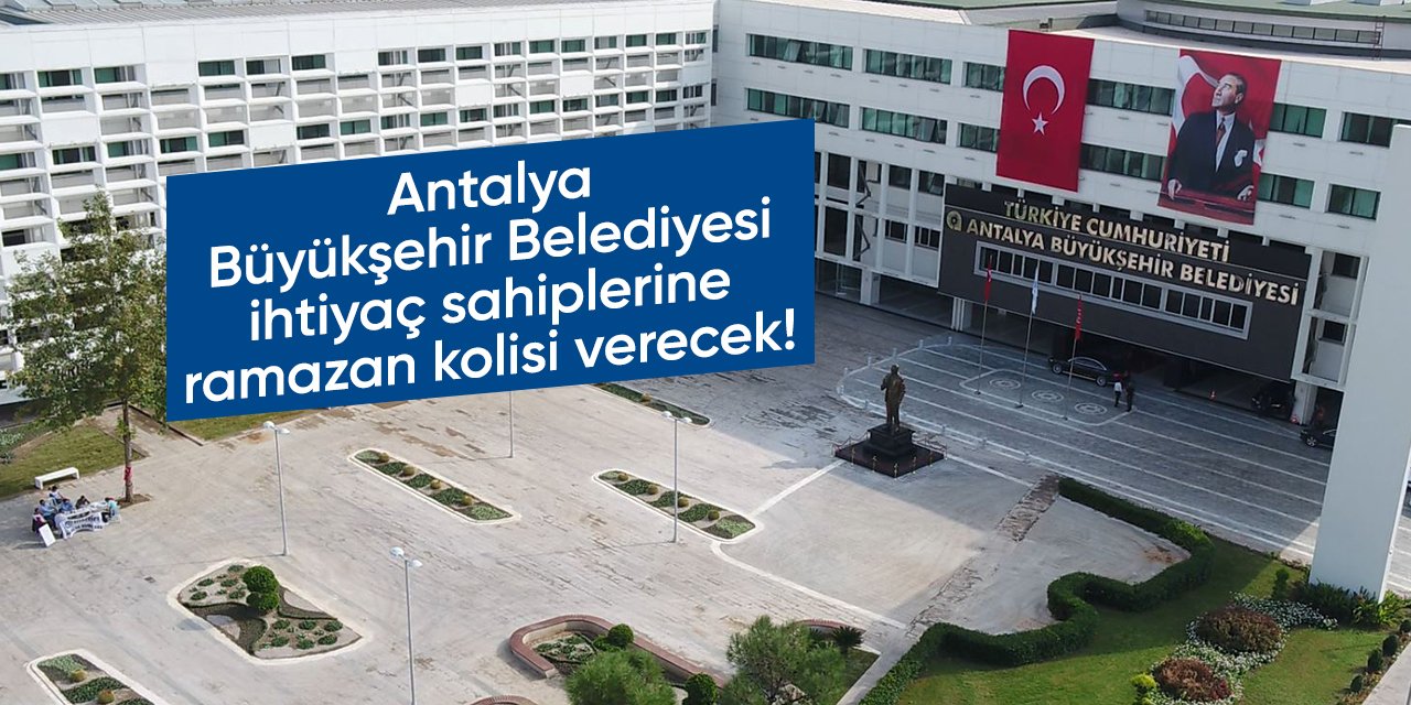 Antalya Büyükşehir Belediyesi Ramazan kolisi başvurusu 2024 | TIKLA BAŞVUR