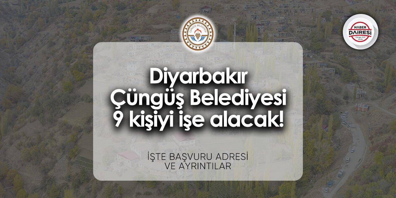 Çüngüş Belediyesi işçi alımı 2024 | 9 kişi alacak!