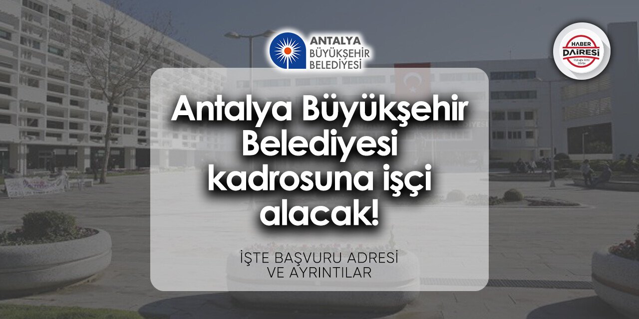 Antalya Büyükşehir Belediyesi işçi alımı 2024 | Başvurular başladı!