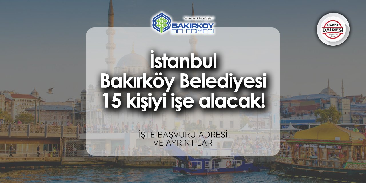 Bakırköy Belediyesi iş ilanları 2024 | 15 kişiyi işe alacak!
