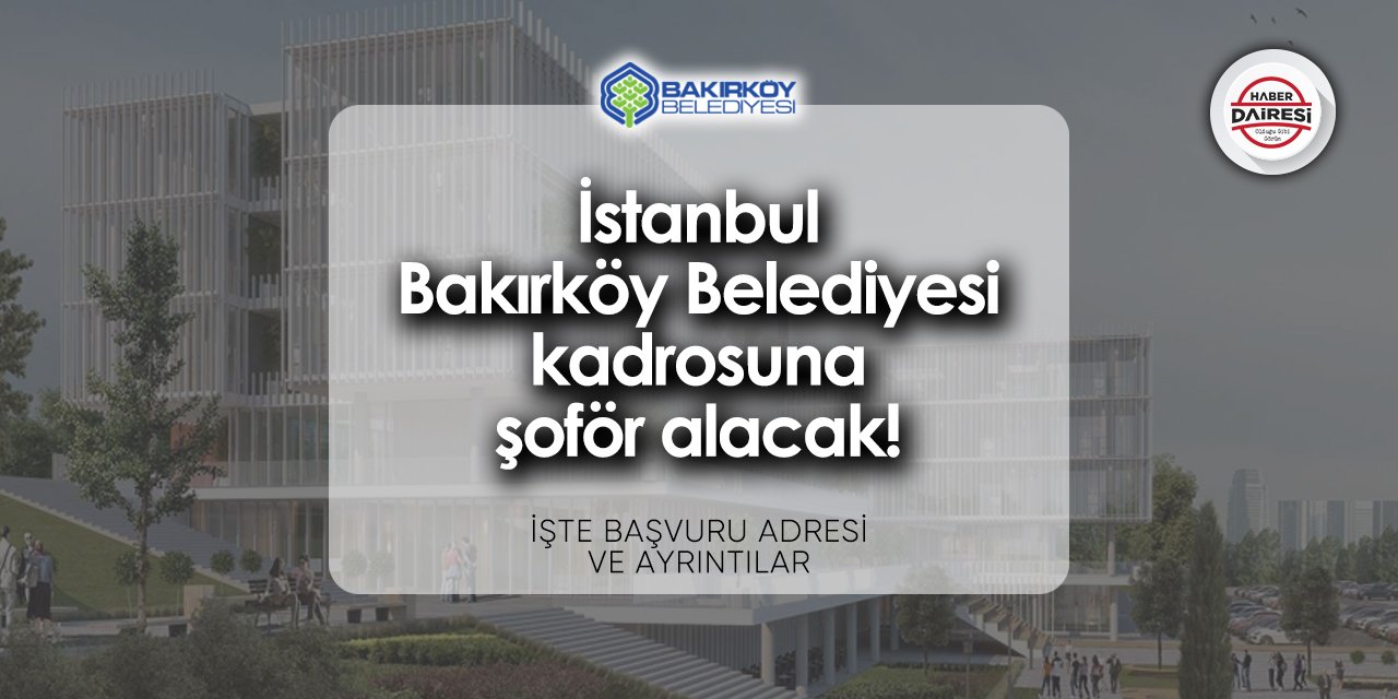 Şoför alacak! Bakırköy Belediyesi iş ilanları 2024 | TIKLA BAŞVUR