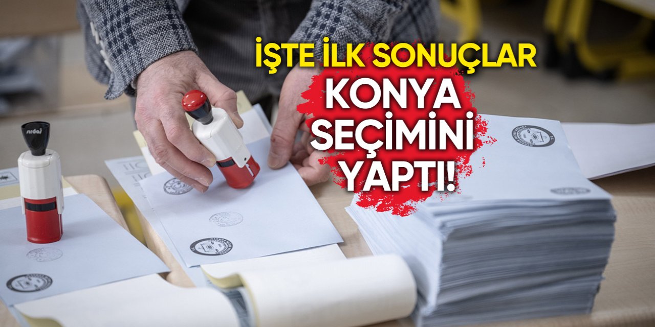 Konya seçimini yaptı! İşte ilk sandıklardan çıkan sonuç