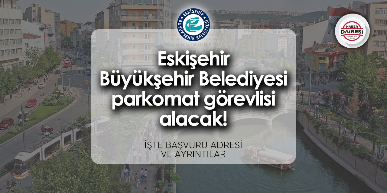 Başvurular başladı! Eskişehir Büyükşehir Belediyesi iş başvurusu 2024
