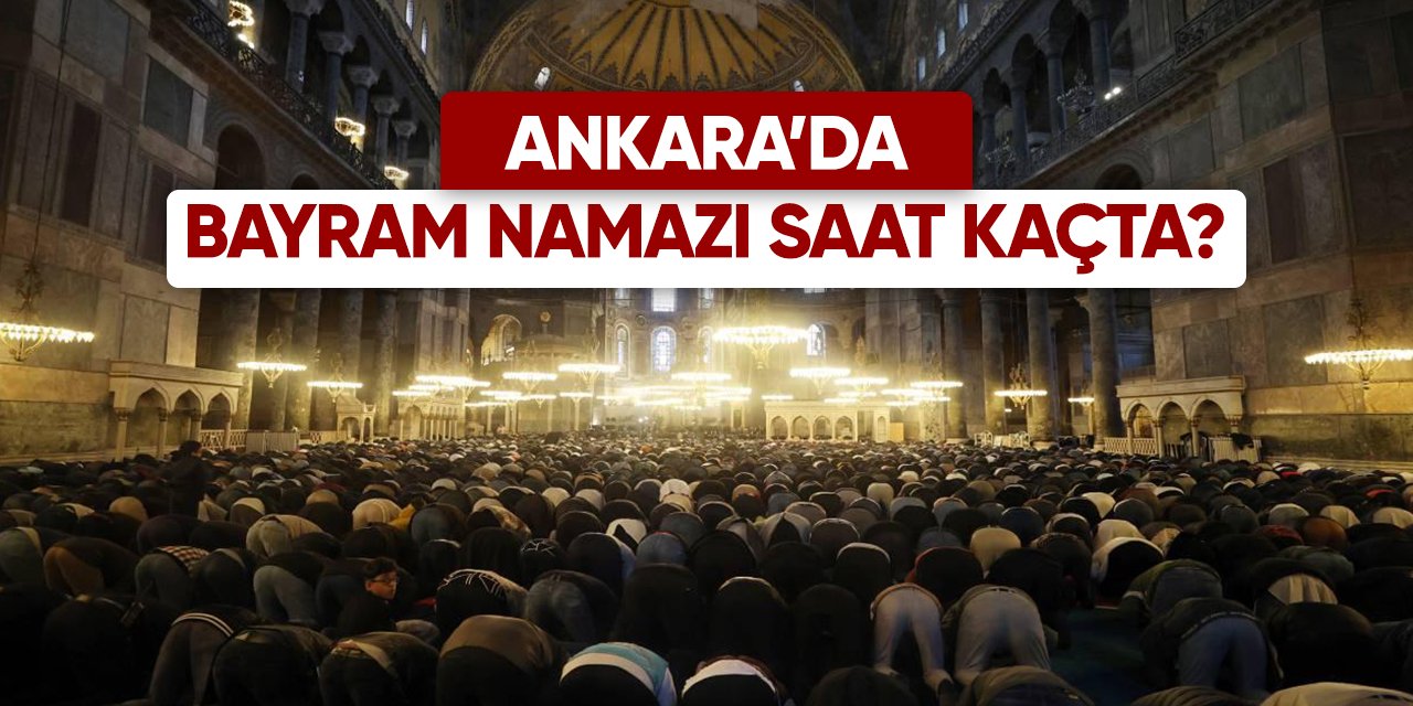 Ankara Ramazan Bayramı namazı saat kaçta 2024?