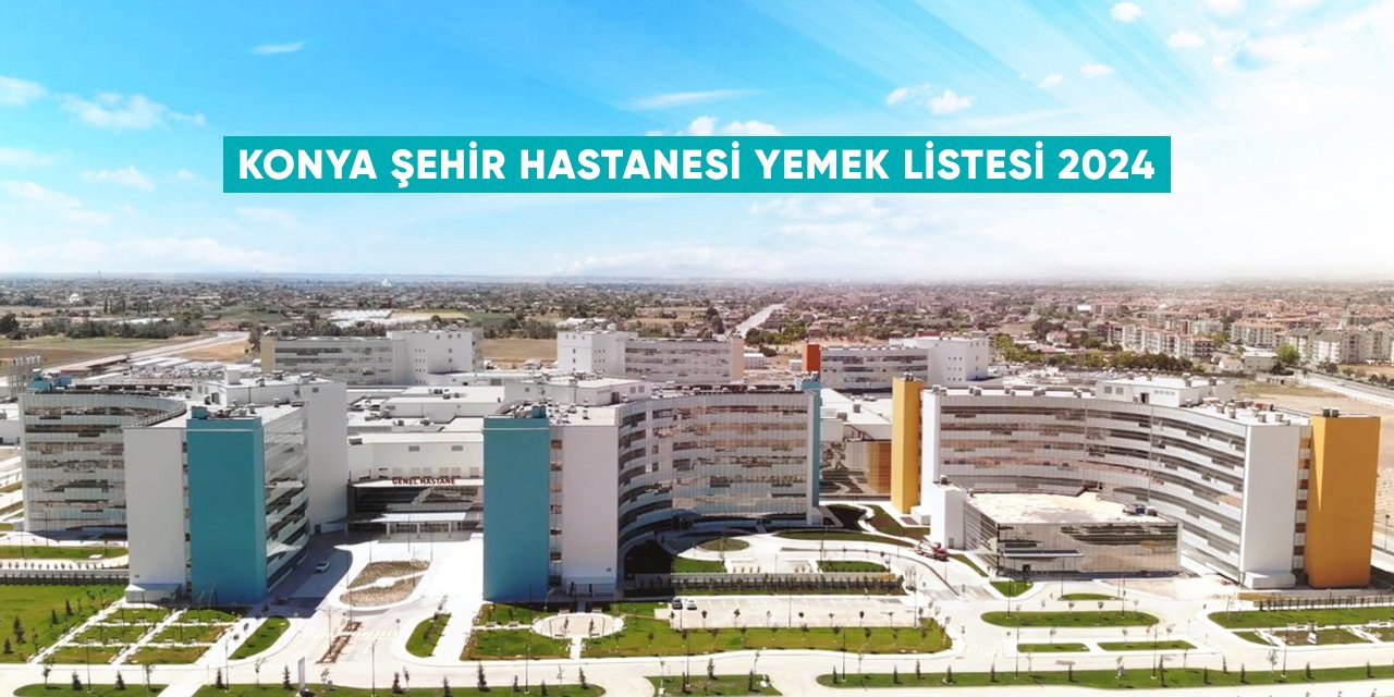 Konya Şehir Hastanesi yemek listesi 2024