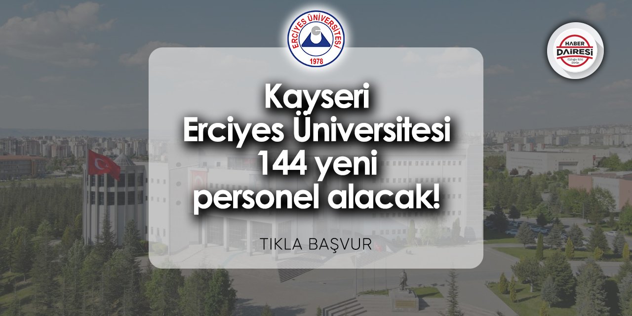 Erciyes Üniversitesi personel alımı 2024 | 144 kişi alacak! TIKLA BAŞVUR