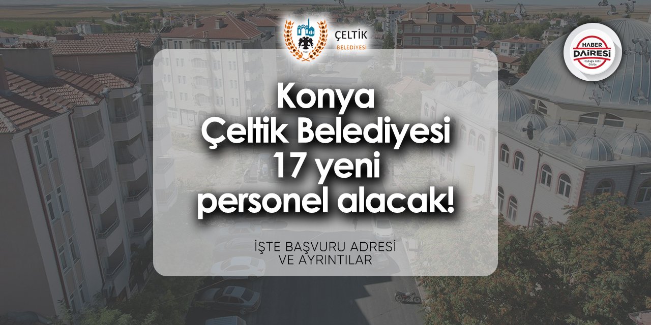 Konya Çeltik Belediyesi 17 personel alımı 2024