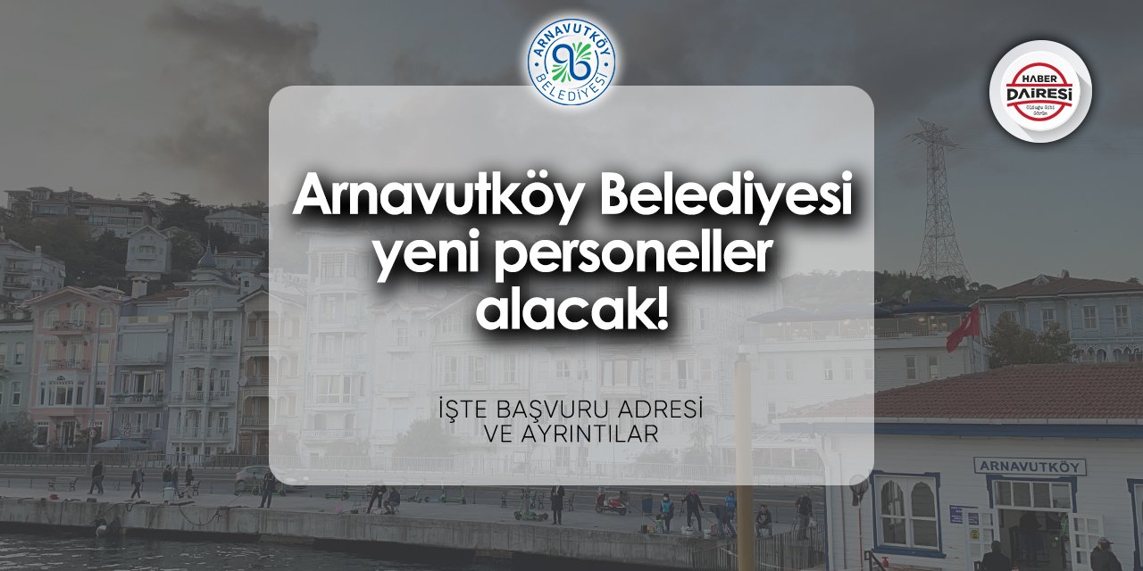 İstanbul Arnavutköy Belediyesi personel alımı başvurusu 2024