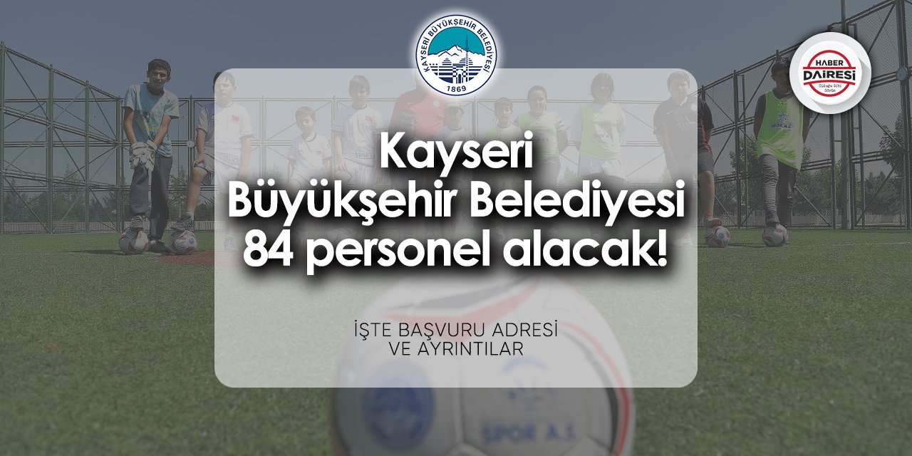 Kayseri Büyükşehir Belediyesi 84 personel alımı 2024