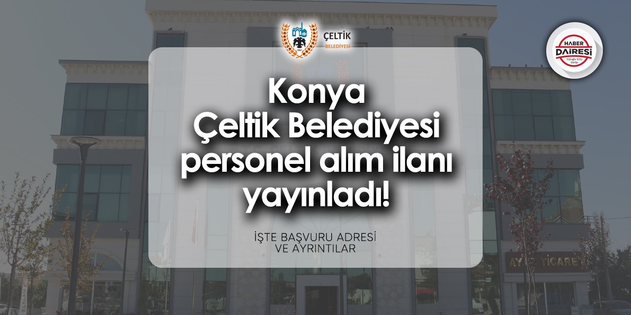 Konya Çeltik Belediyesi iş başvurusu 2024