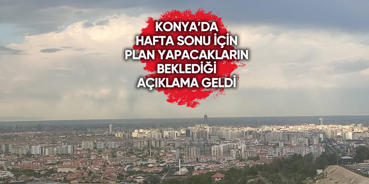 Konya'nın hafta sonu hava durumu tahmini belli oldu