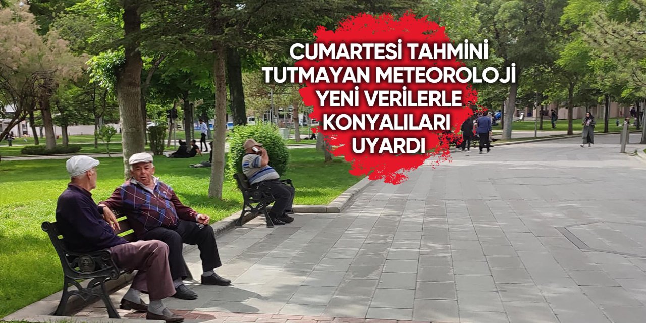 Meteoroloji Konya’nın son dakika tahminlerini değiştirdi